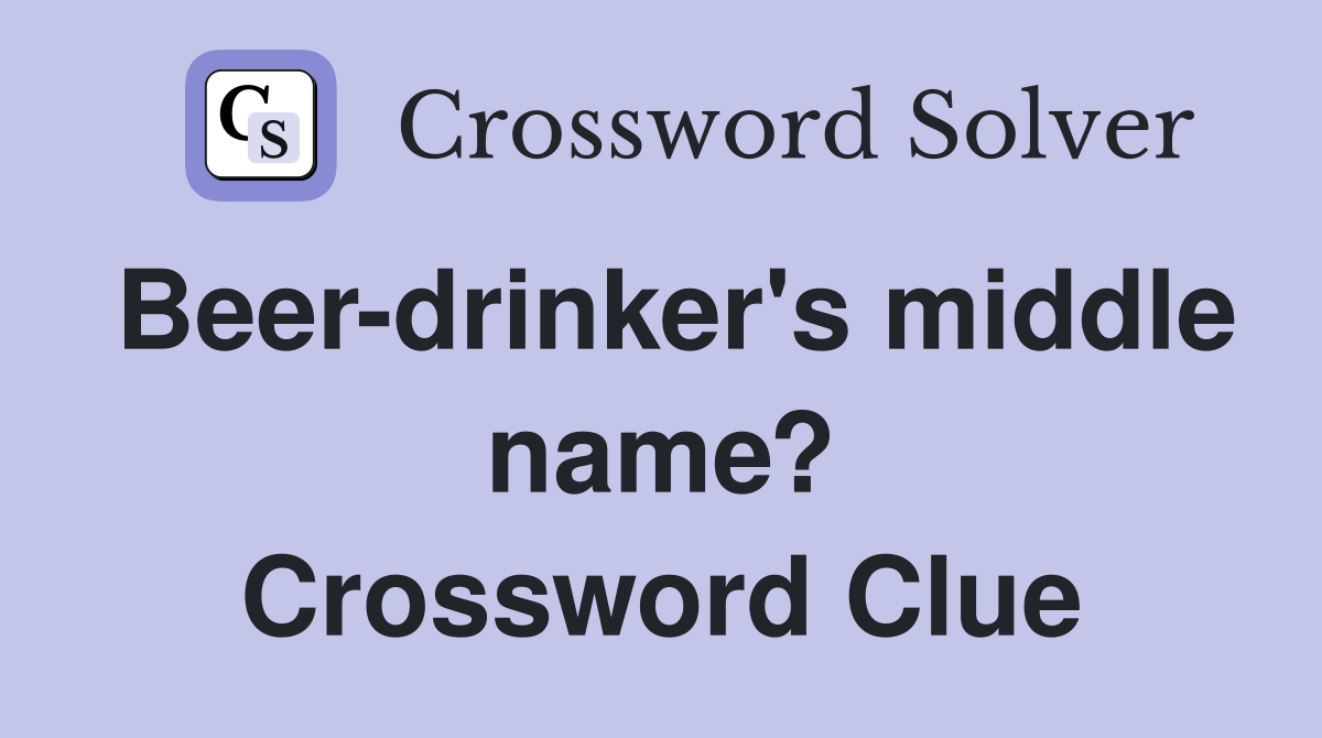 Beer-drinker's middle name? Crossword Clue