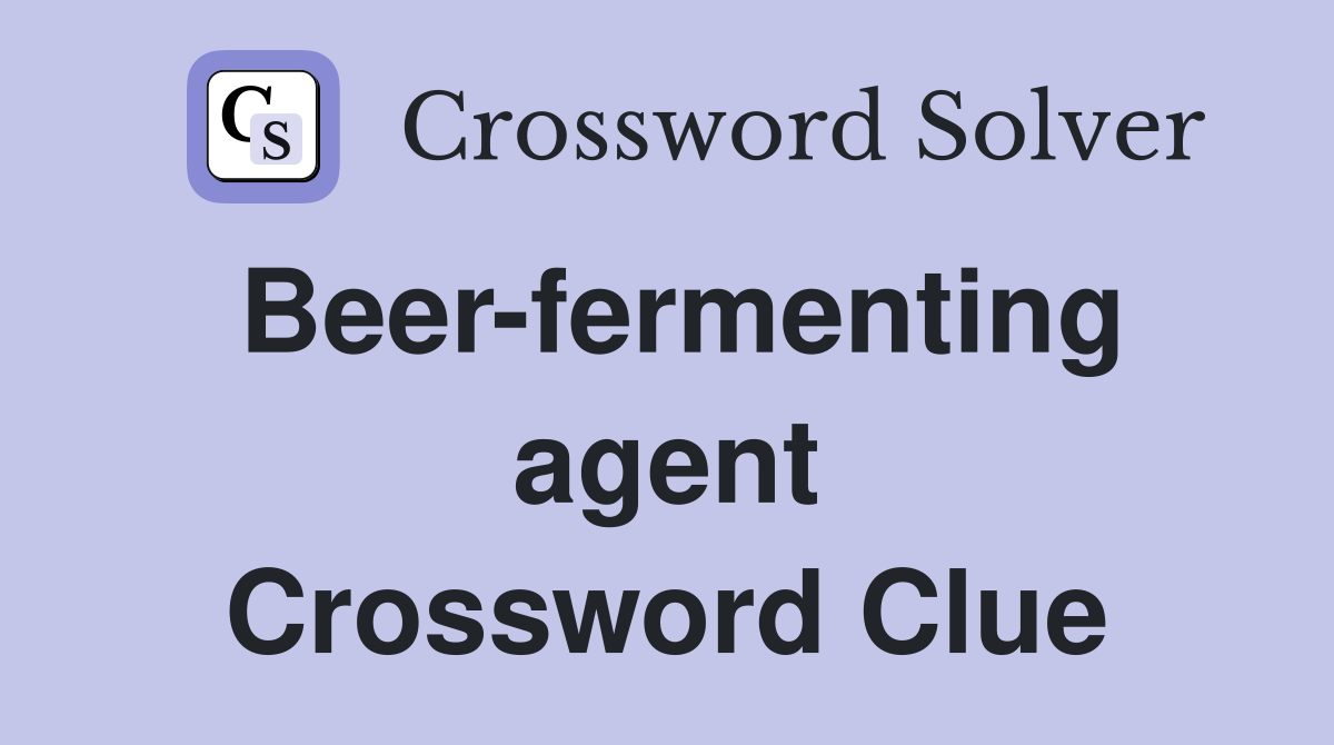 Beer-fermenting agent Crossword Clue