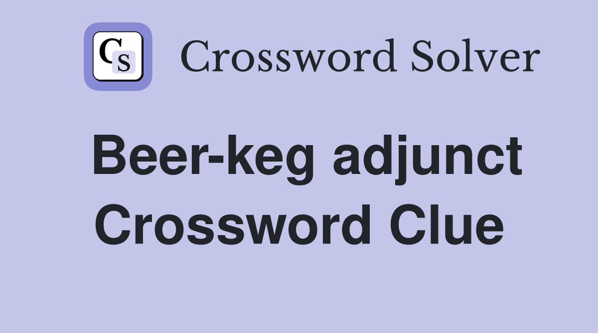 Beer-keg adjunct Crossword Clue