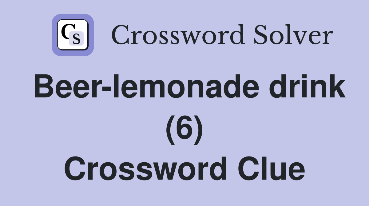 Beer-lemonade drink (6) Crossword Clue