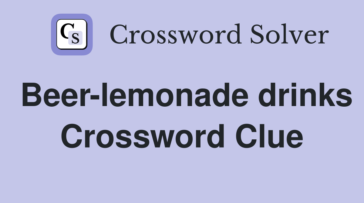 Beer-lemonade drinks Crossword Clue