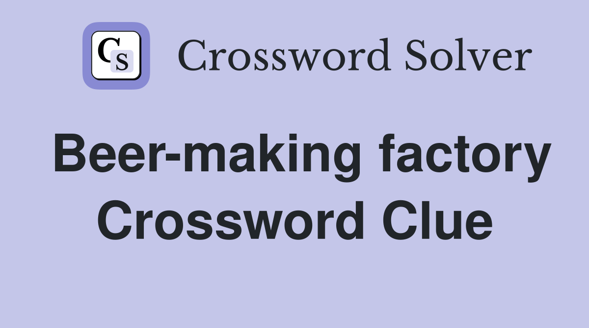 Beer-making factory Crossword Clue