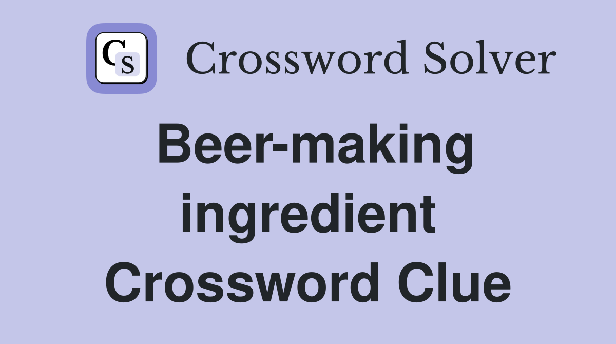 Beer-making ingredient Crossword Clue