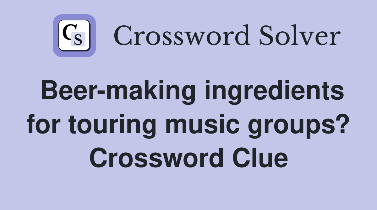 Beer-making ingredients for touring music groups? Crossword Clue