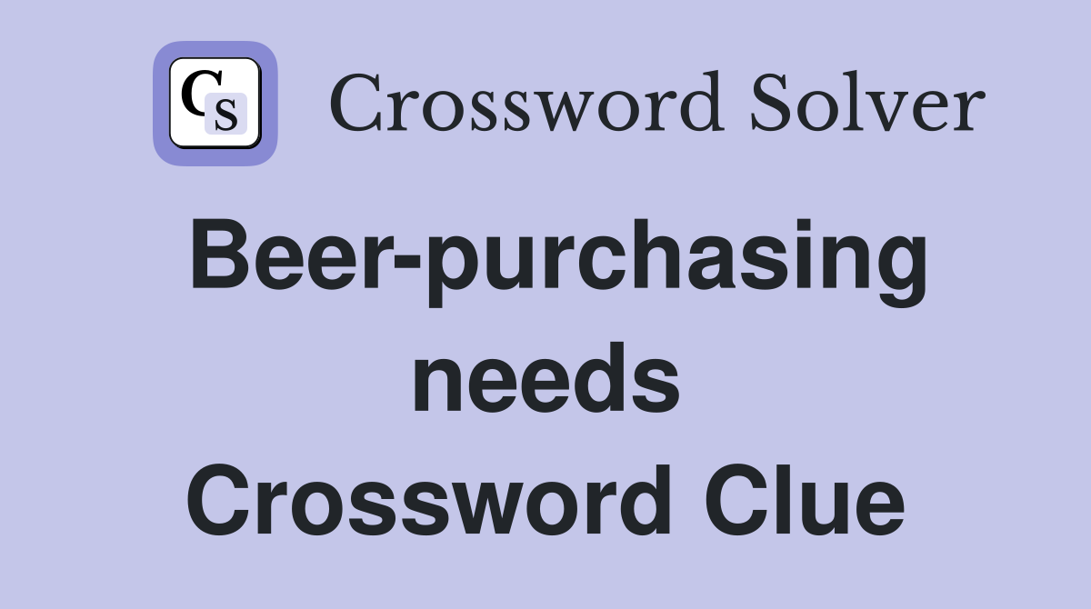 Beer-purchasing needs Crossword Clue