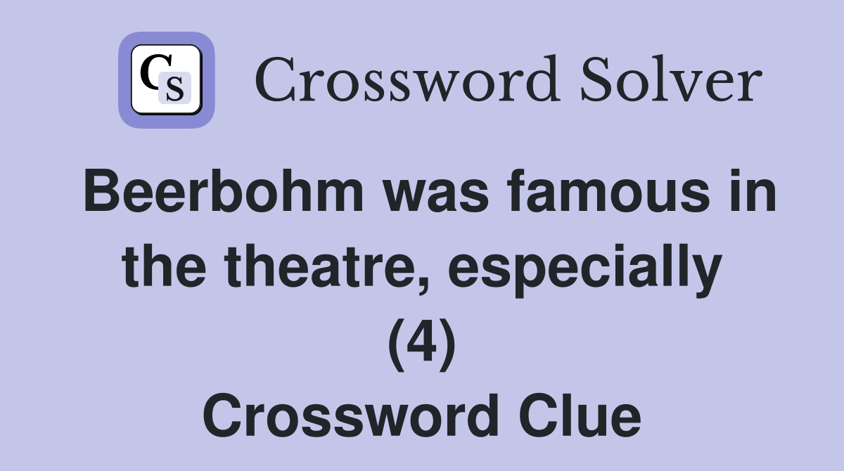 Beerbohm was famous in the theatre, especially (4) Crossword Clue