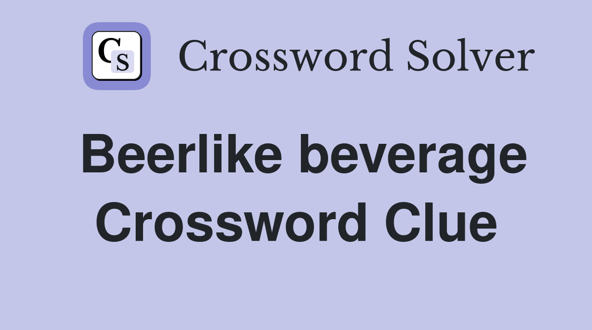 Beerlike beverage Crossword Clue
