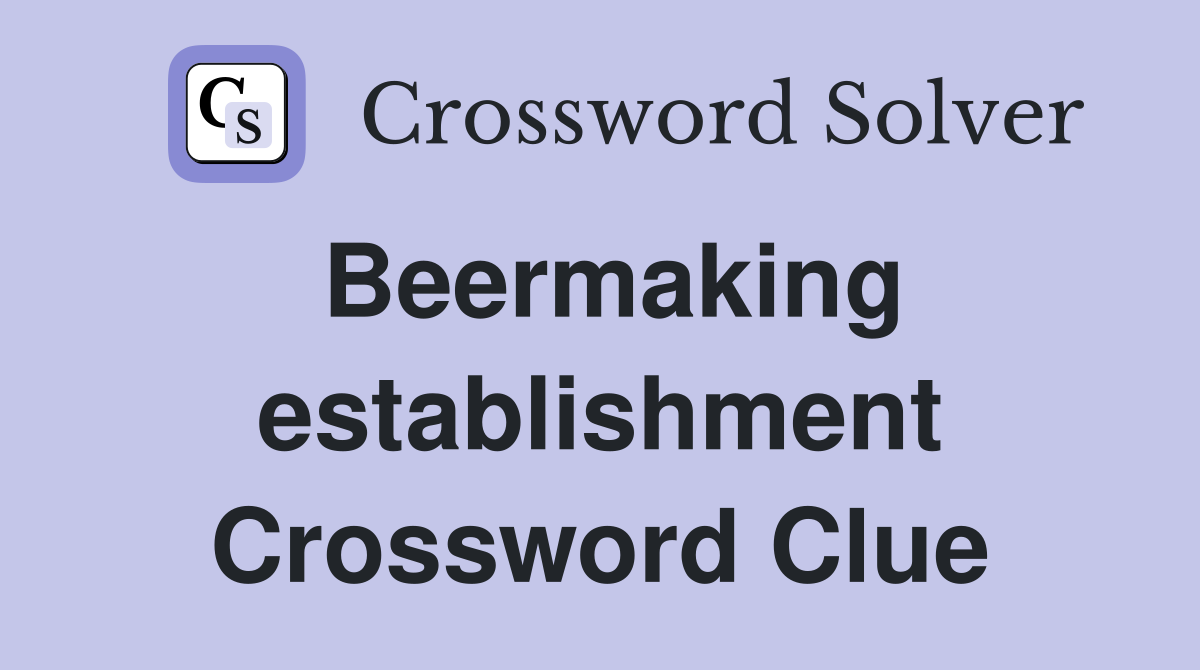 Beermaking establishment Crossword Clue
