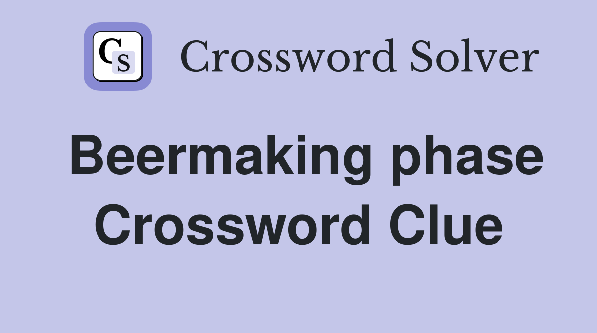Beermaking phase Crossword Clue