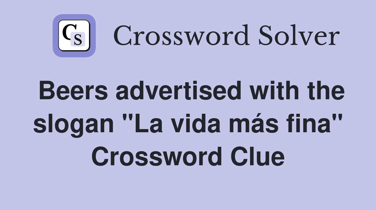Beers advertised with the slogan "La vida más fina" Crossword Clue