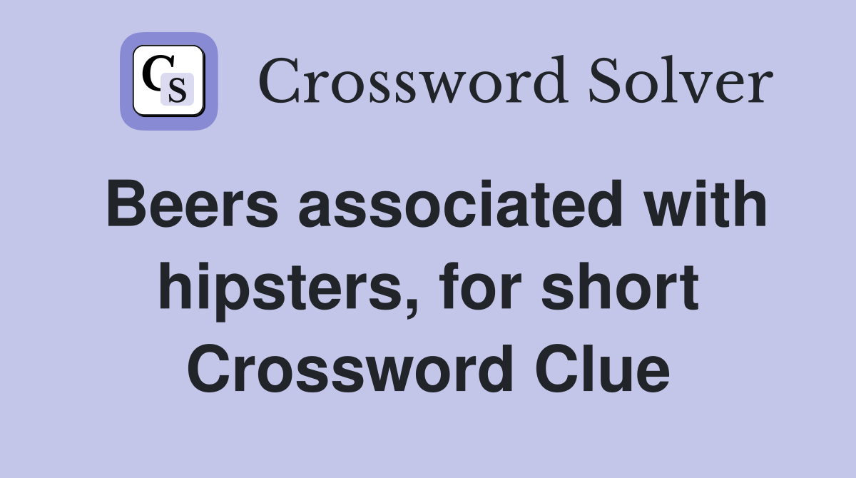 Beers associated with hipsters, for short Crossword Clue