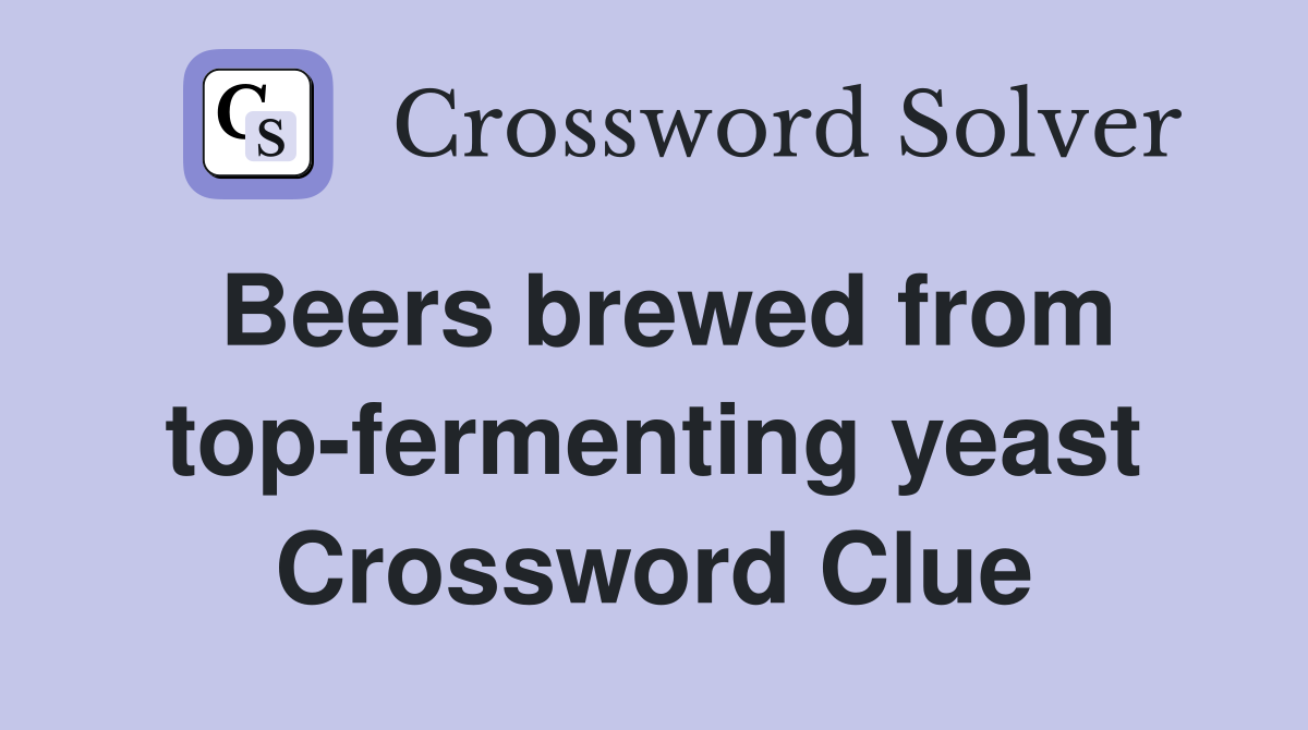 Beers brewed from top-fermenting yeast Crossword Clue
