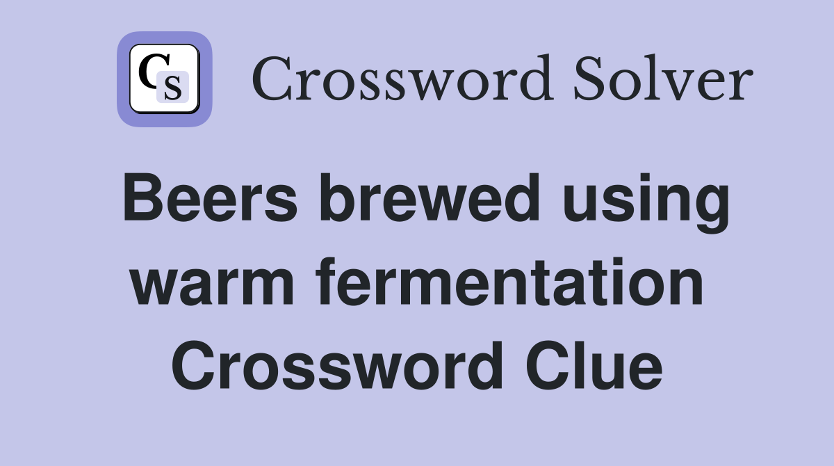 Beers brewed using warm fermentation Crossword Clue