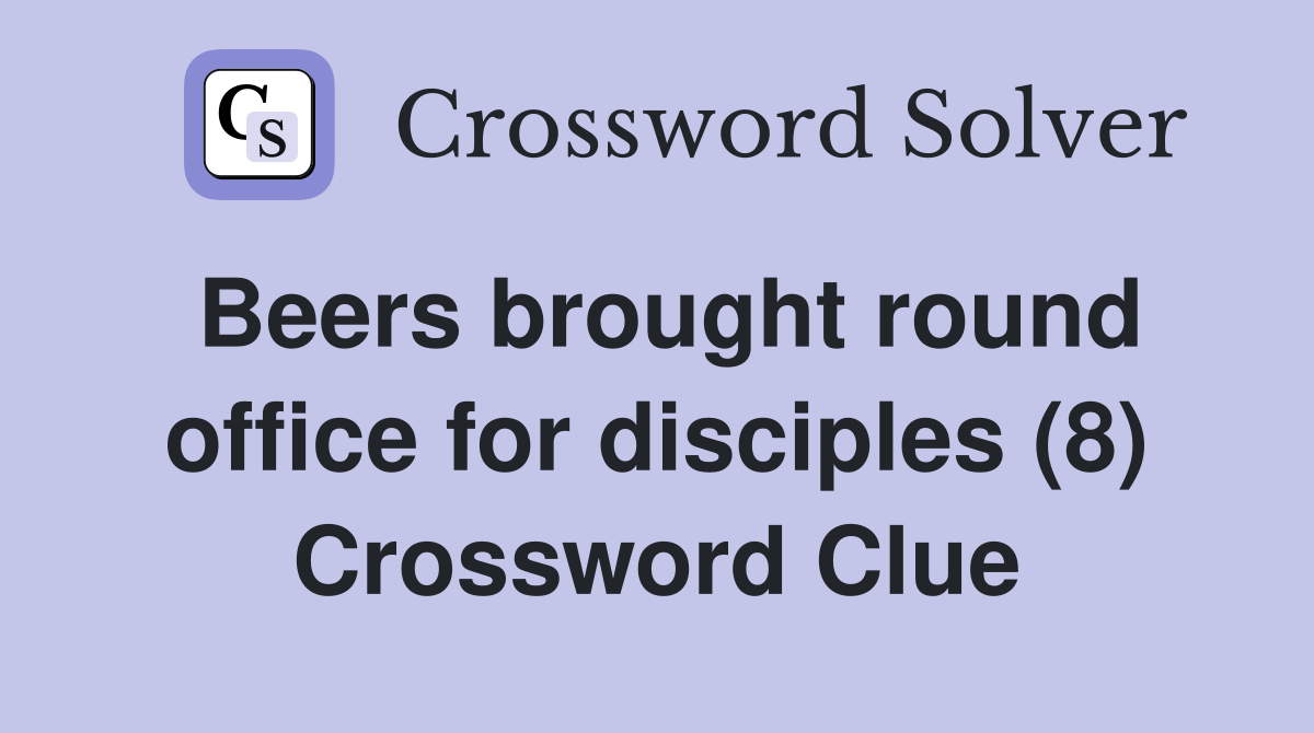 Beers brought round office for disciples (8) Crossword Clue