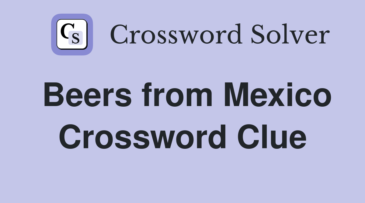 Beers from Mexico Crossword Clue