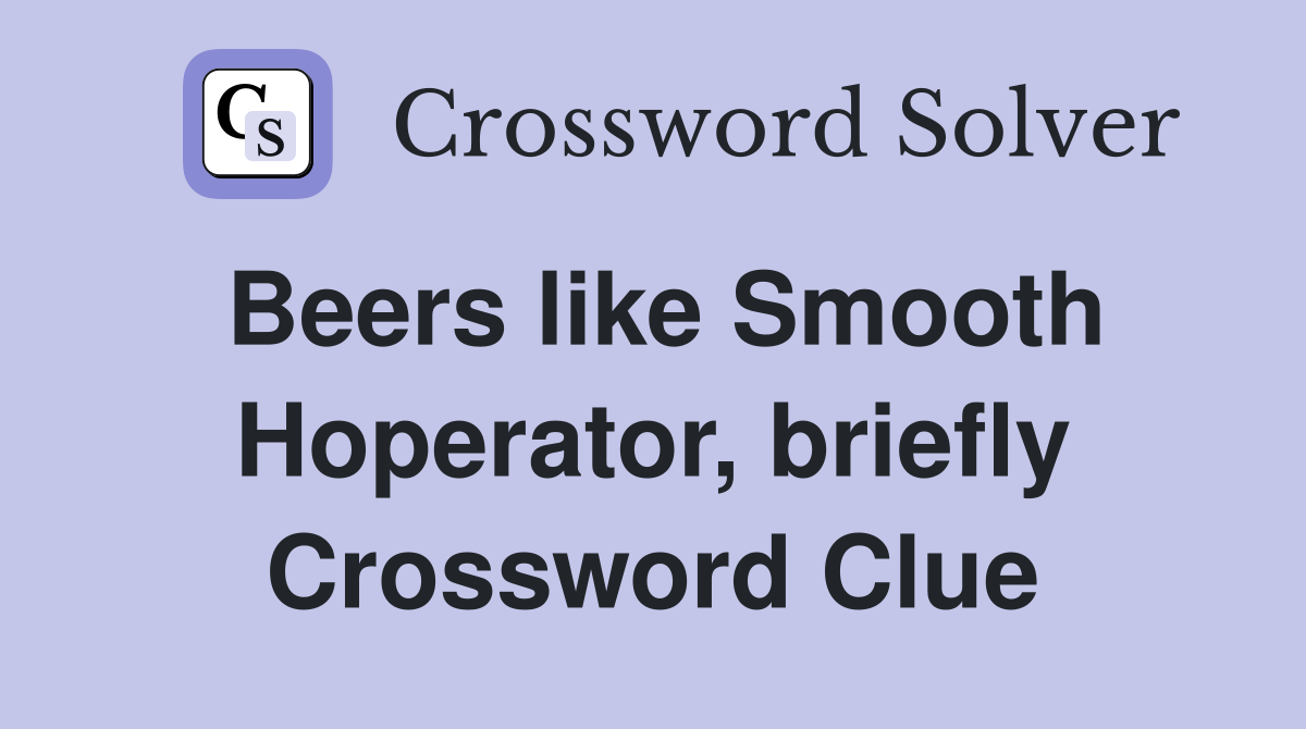 Beers like Smooth Hoperator, briefly Crossword Clue