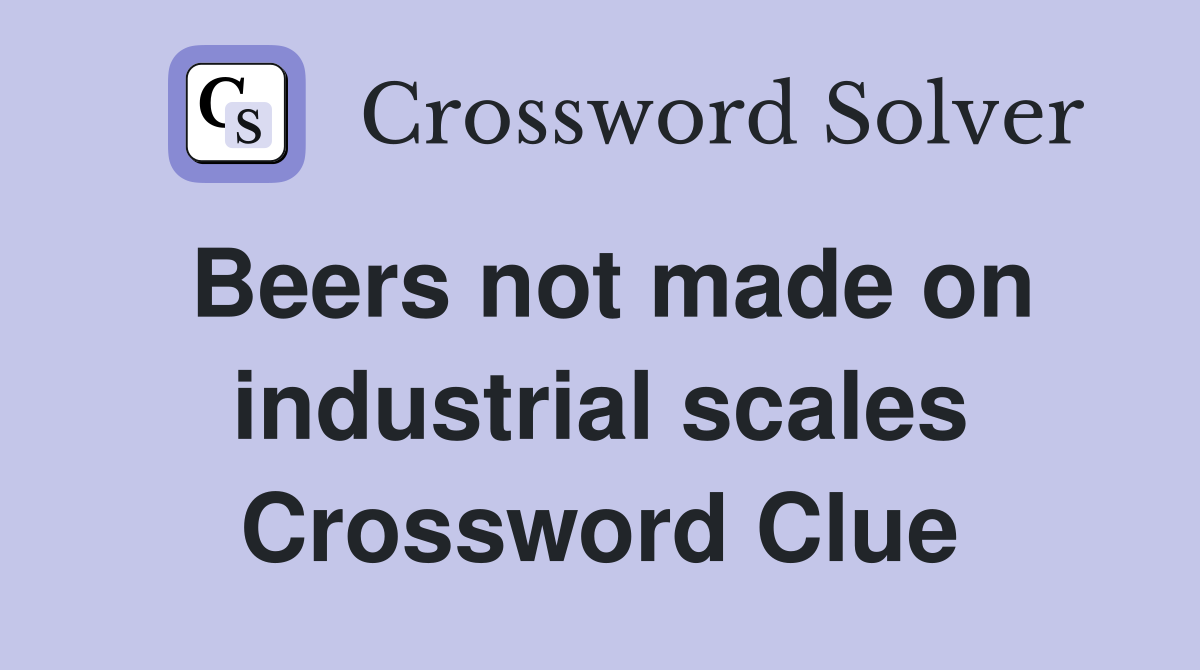 Beers not made on industrial scales Crossword Clue