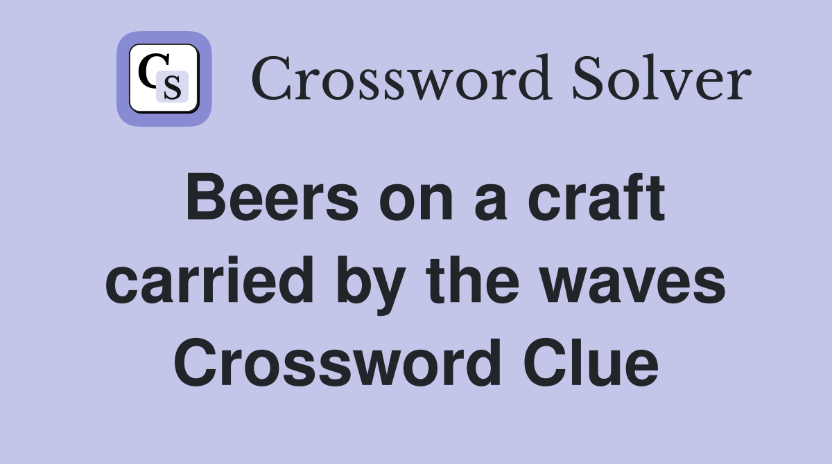 Beers on a craft carried by the waves Crossword Clue