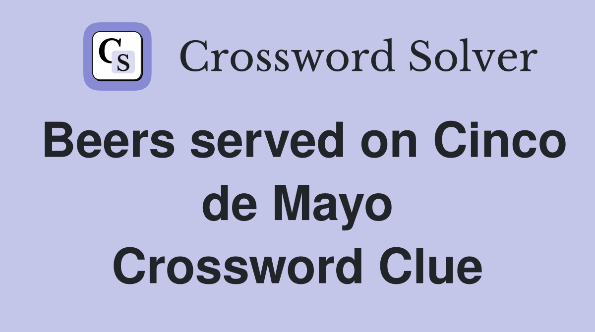 Beers served on Cinco de Mayo Crossword Clue