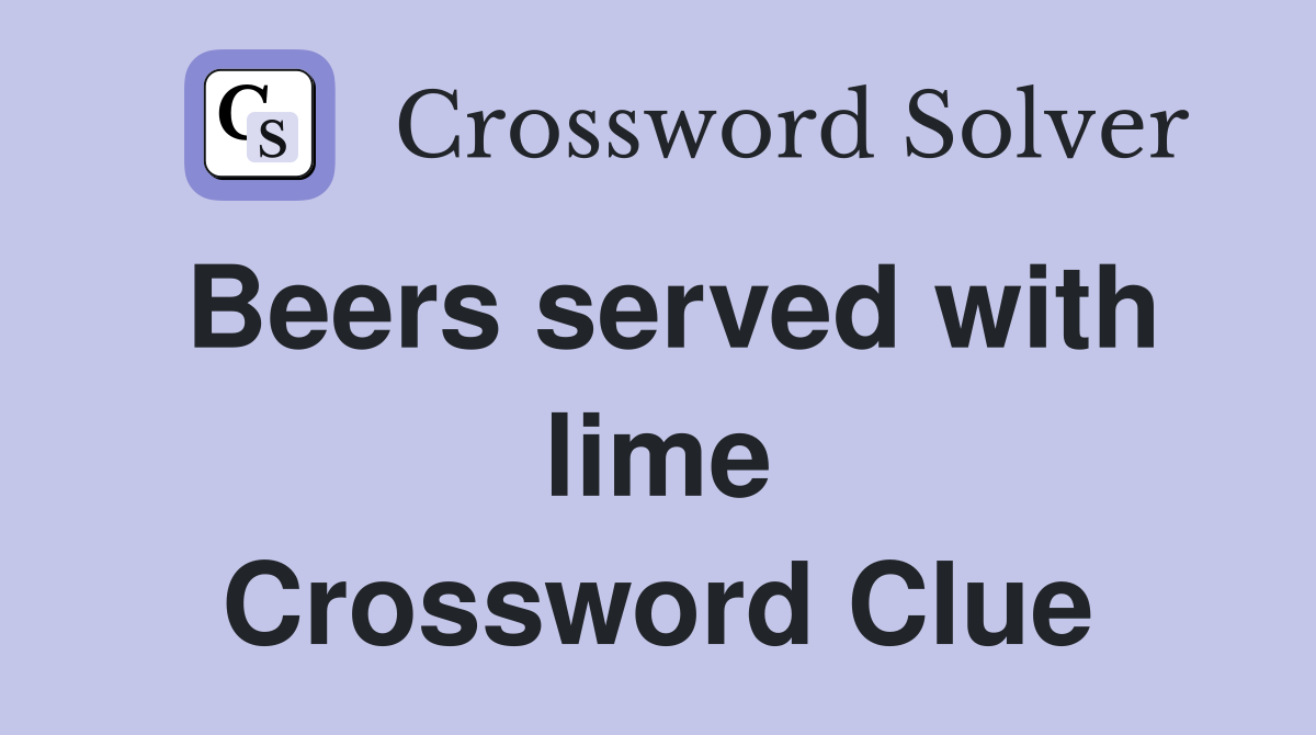 Beers served with lime Crossword Clue