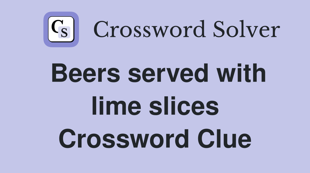 Beers served with lime slices Crossword Clue