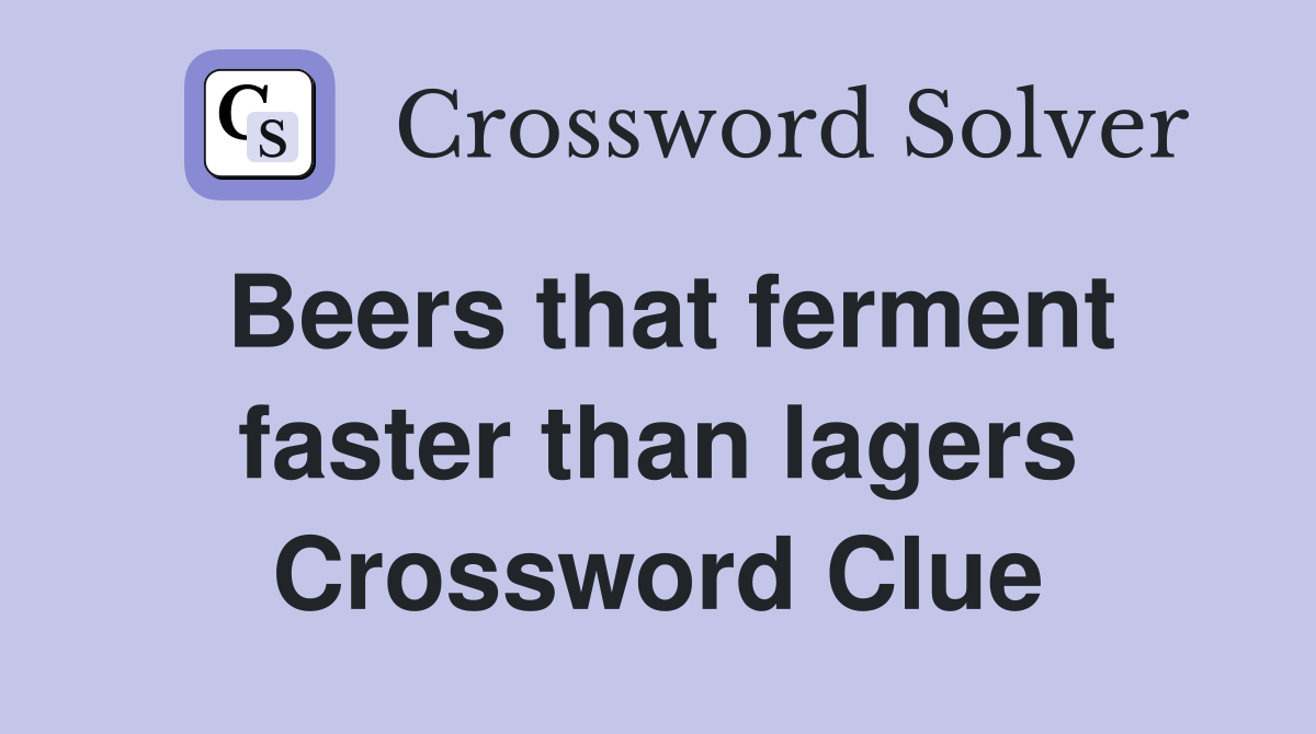 Beers that ferment faster than lagers Crossword Clue