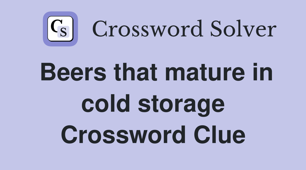 Beers that mature in cold storage Crossword Clue