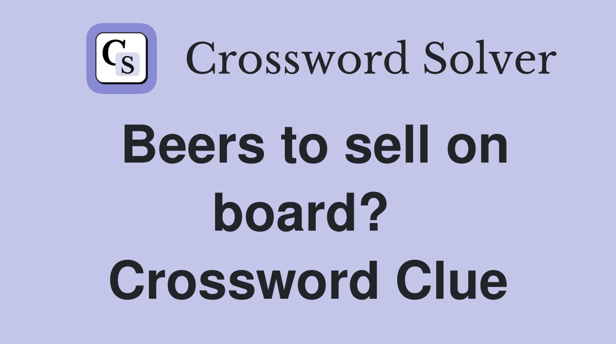 Beers to sell on board?  Crossword Clue