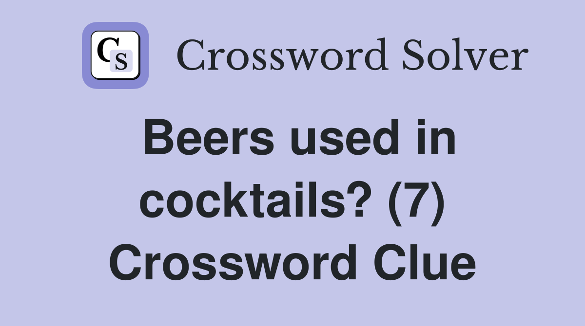 Beers used in cocktails? (7) Crossword Clue