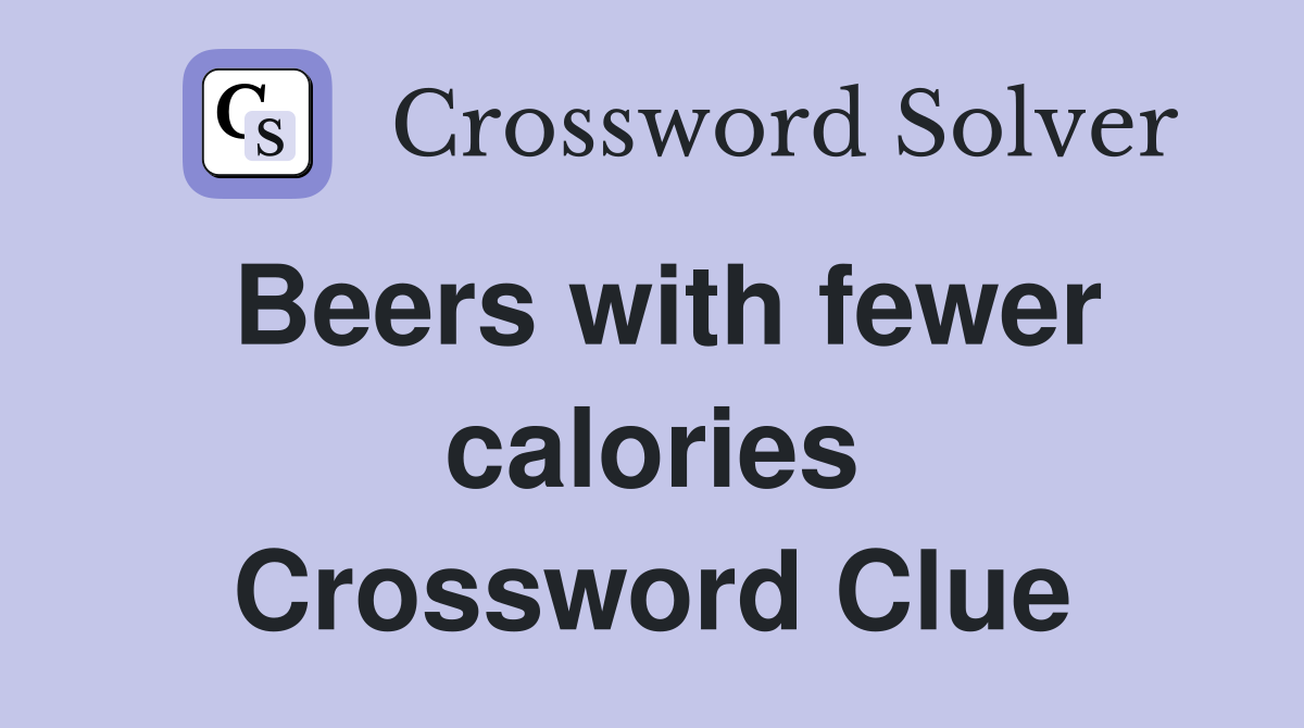 Beers with fewer calories Crossword Clue