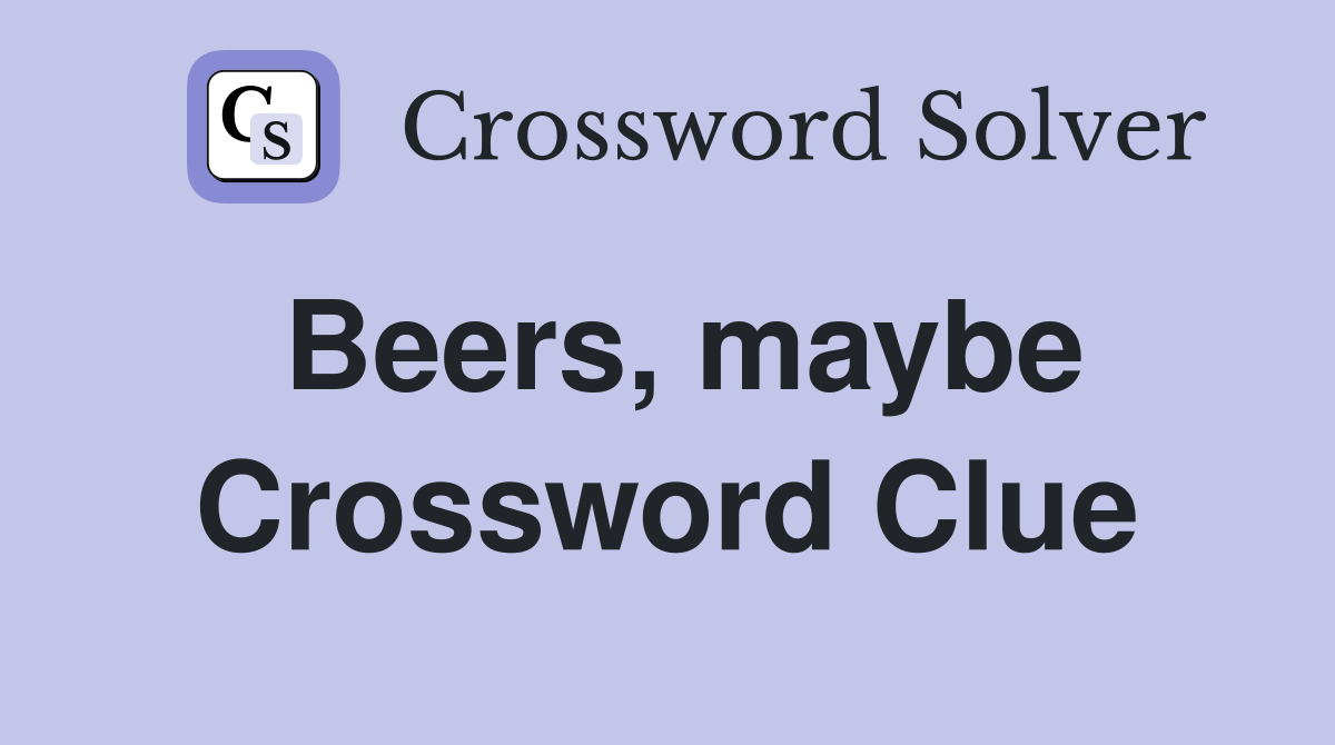 Beers, maybe Crossword Clue