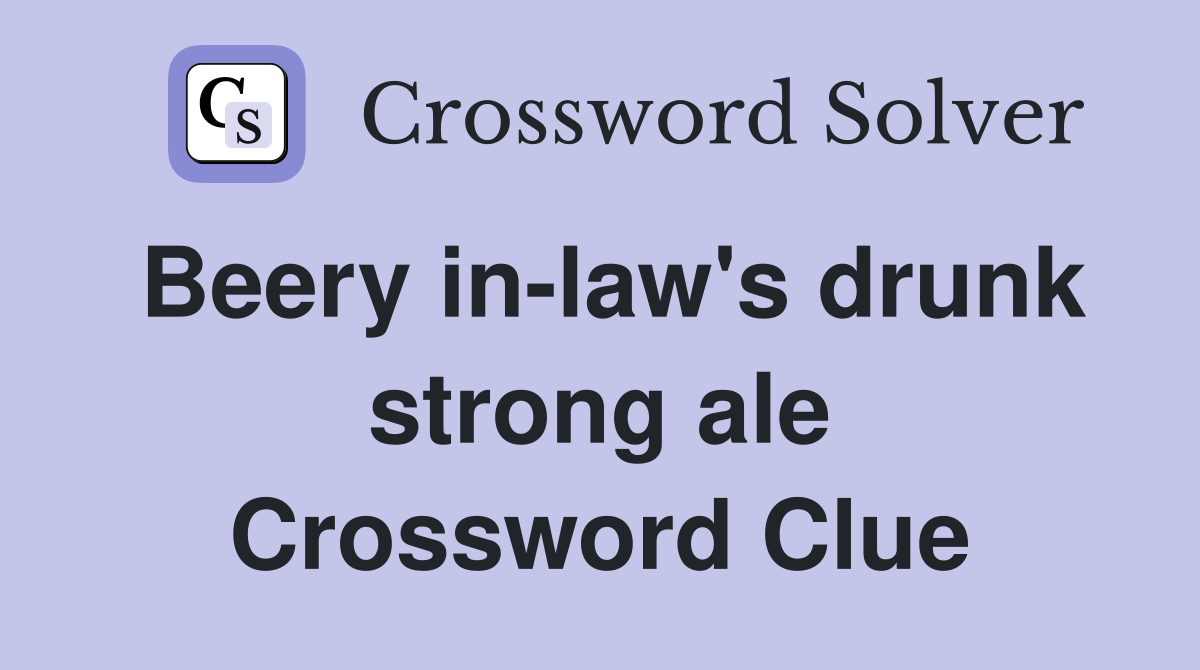 Beery in-law's drunk strong ale Crossword Clue