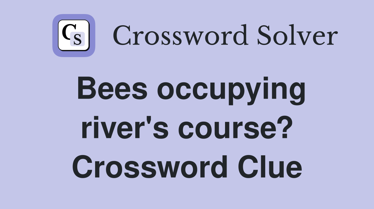 Bees occupying river's course? Crossword Clue