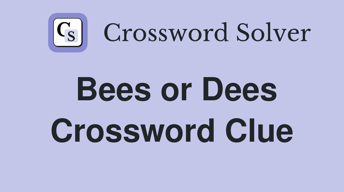 Bees or Dees Crossword Clue