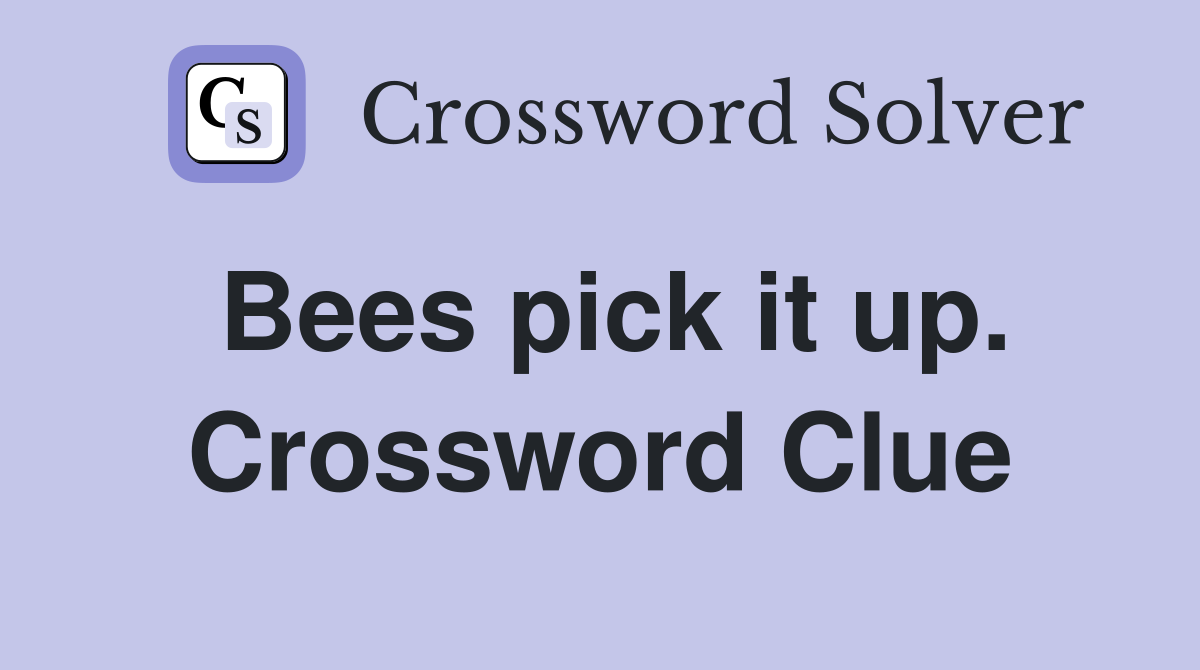 Bees pick it up. Crossword Clue