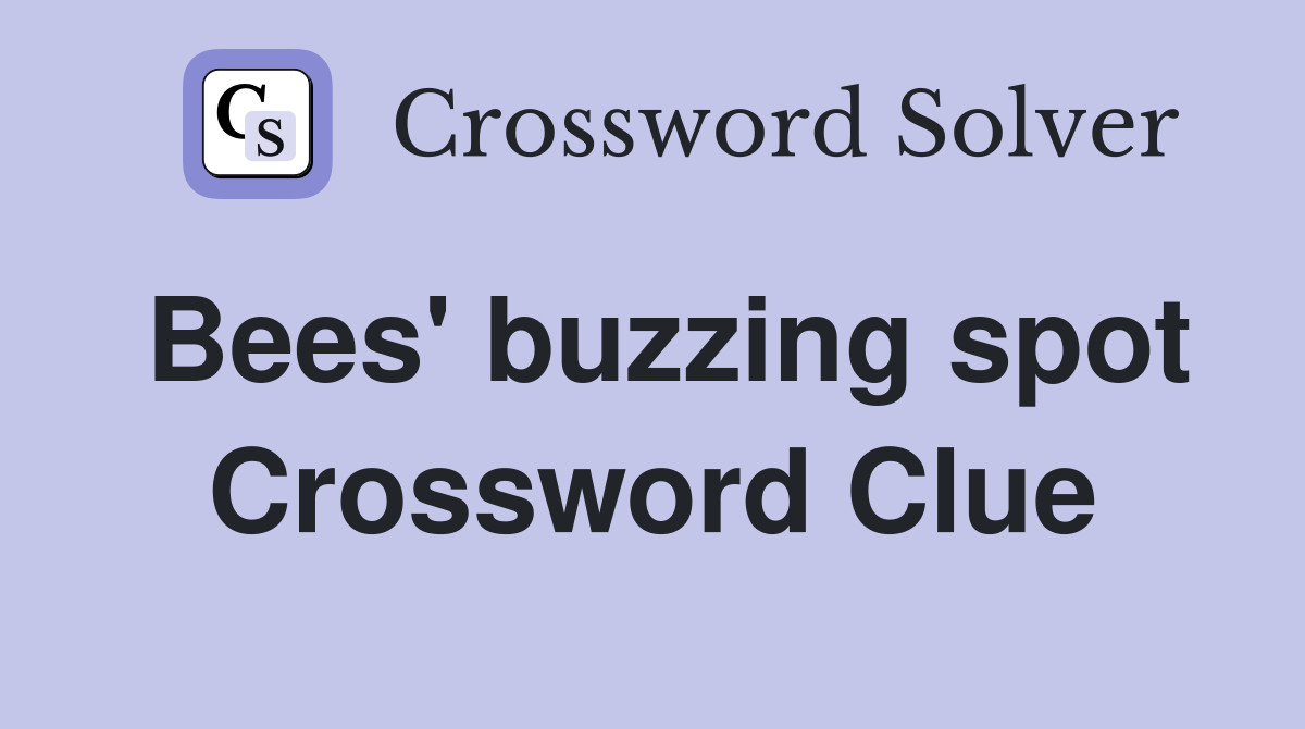 Bees' buzzing spot Crossword Clue