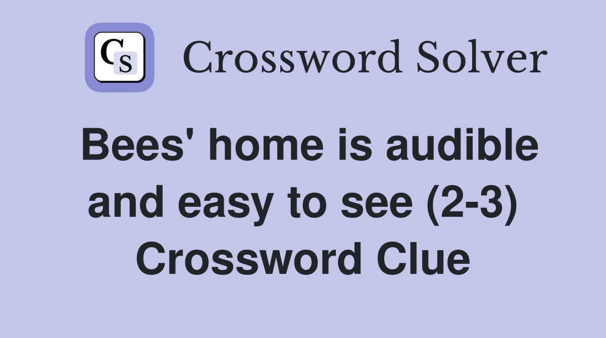 Bees' home is audible and easy to see (2-3) Crossword Clue