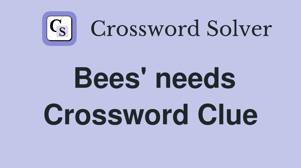 Bees' needs Crossword Clue
