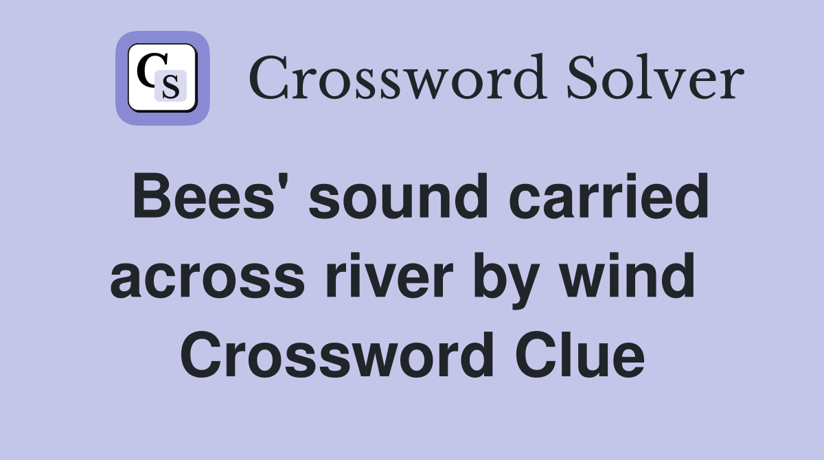 Bees' sound carried across river by wind  Crossword Clue