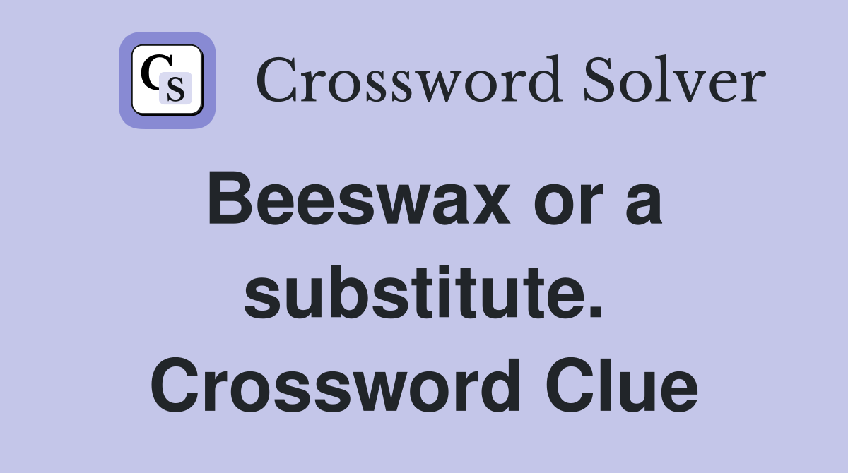 Beeswax or a substitute. Crossword Clue