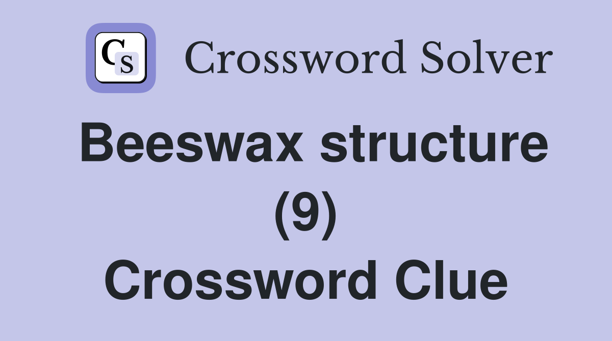Beeswax structure (9) Crossword Clue