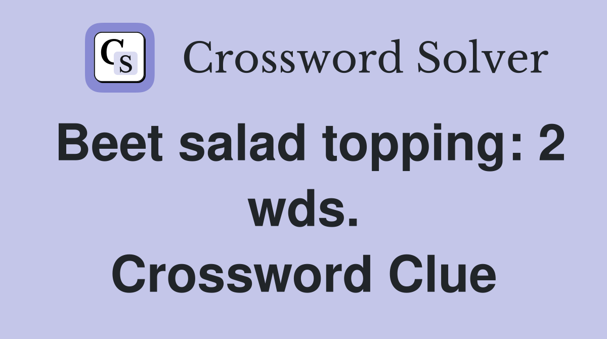 Beet salad topping: 2 wds. Crossword Clue