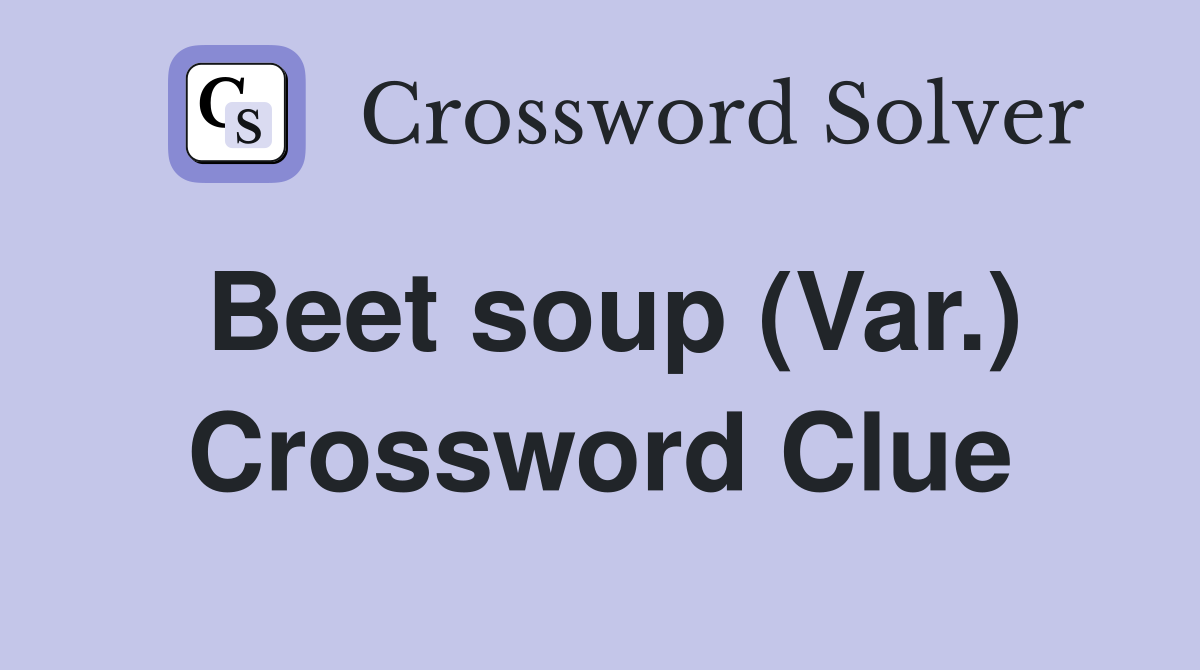 Beet soup (Var.) Crossword Clue
