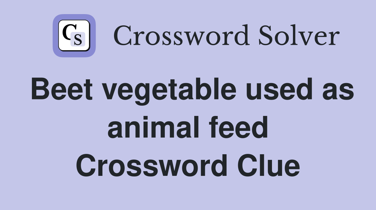 Beet vegetable used as animal feed Crossword Clue