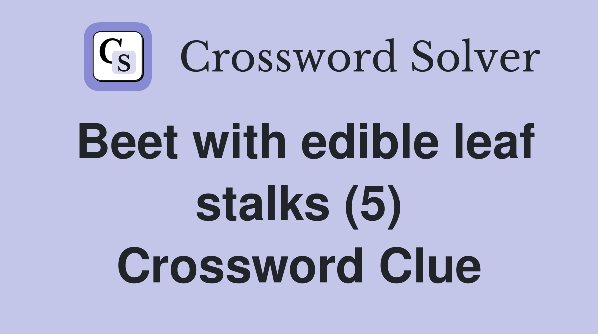 Beet with edible leaf stalks (5) Crossword Clue