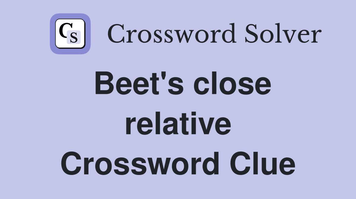 Beet's close relative Crossword Clue