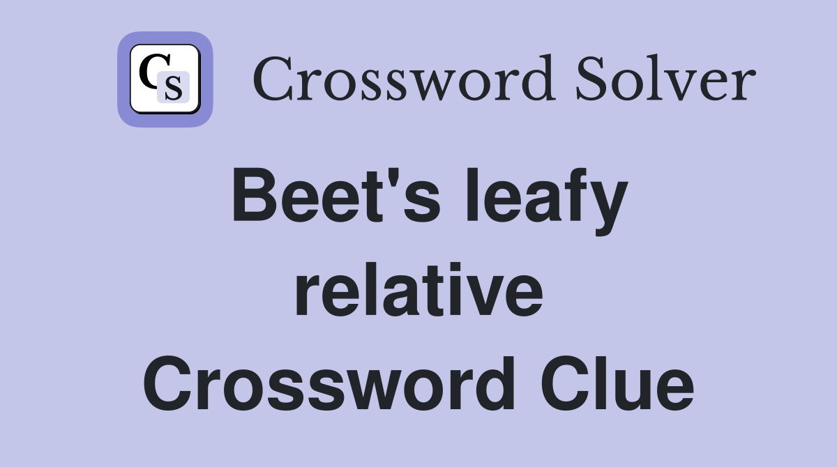 Beet's leafy relative Crossword Clue