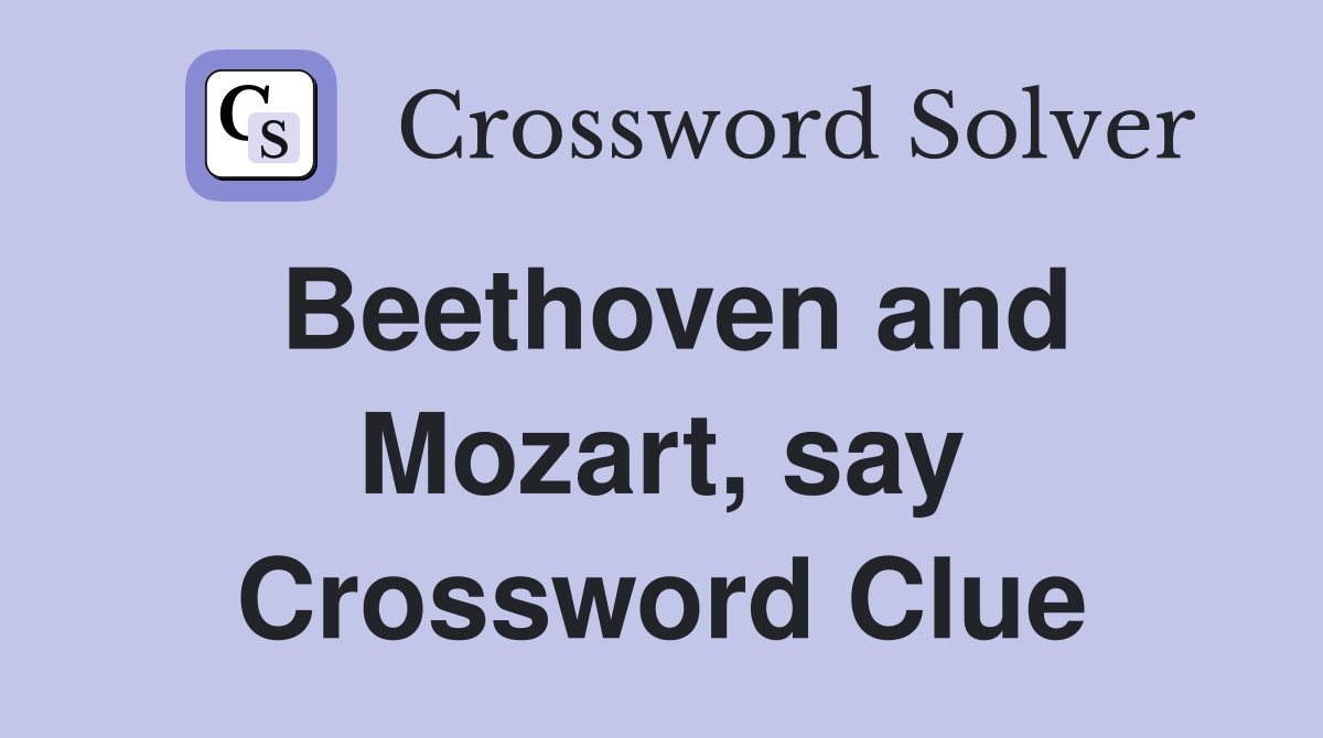 Beethoven and Mozart, say Crossword Clue