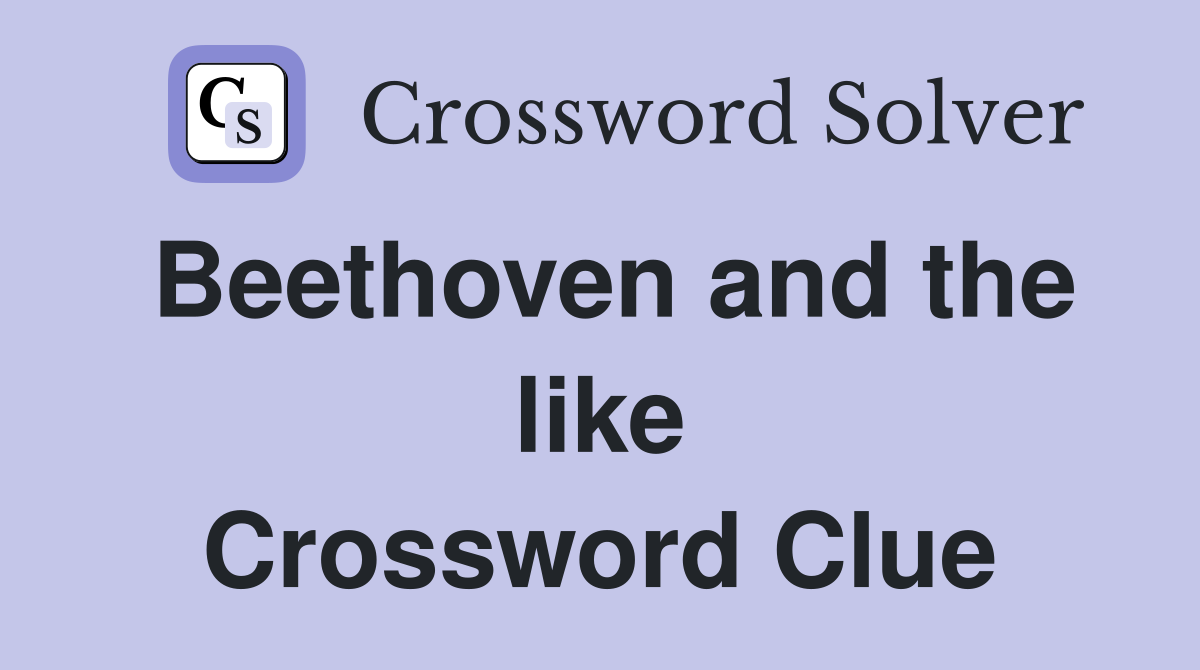 Beethoven and the like Crossword Clue