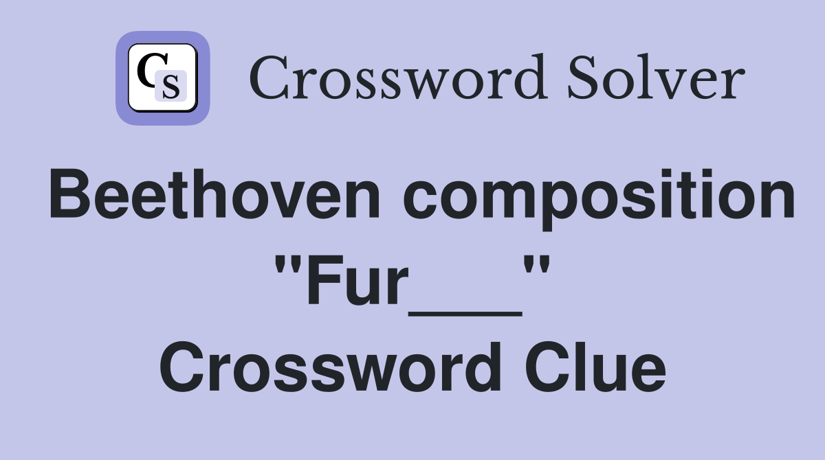 Beethoven composition "Fur___" Crossword Clue